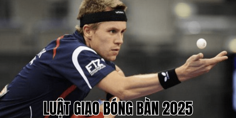 Luật Giao Bóng Bàn 2025