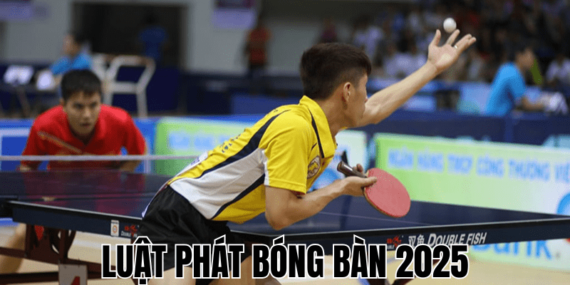 Luật Phát Bóng Bàn 2025