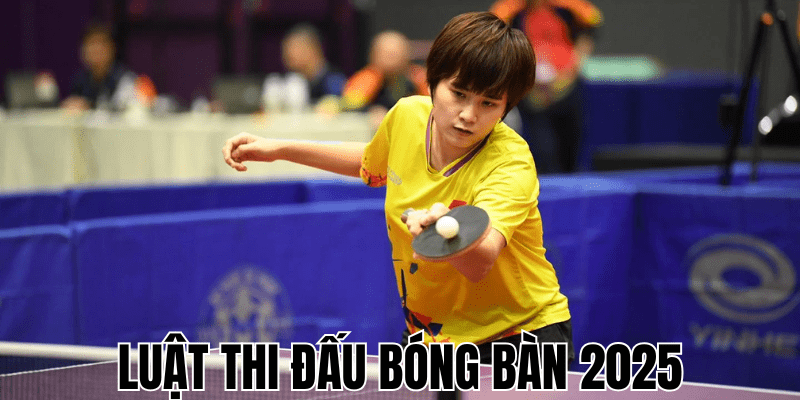 Luật Thi Đấu Bóng Bàn 2025